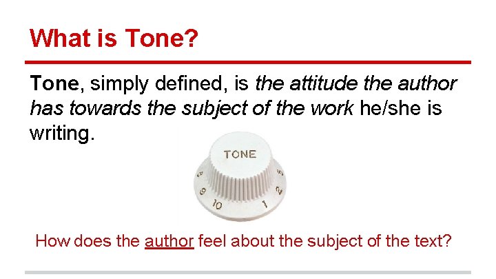 What is Tone? Tone, simply defined, is the attitude the author has towards the