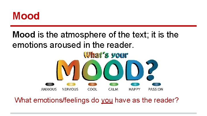 Mood is the atmosphere of the text; it is the emotions aroused in the
