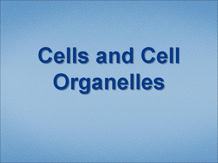 Cells and Cell Organelles 