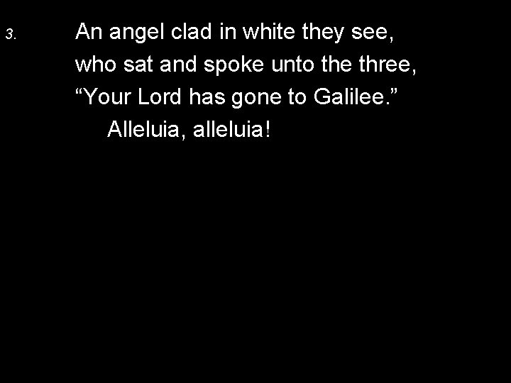 3. An angel clad in white they see, who sat and spoke unto the