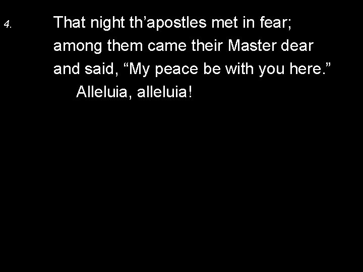 4. That night th’apostles met in fear; among them came their Master dear and