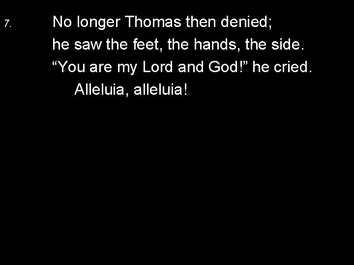 7. No longer Thomas then denied; he saw the feet, the hands, the side.