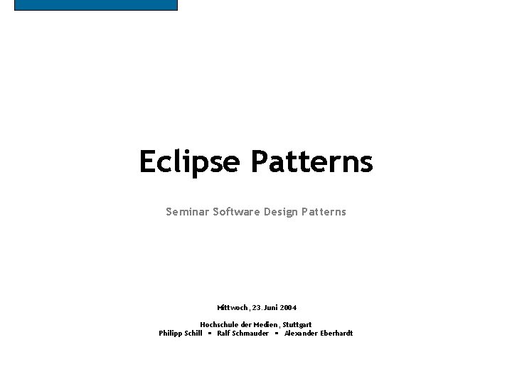 Eclipse Patterns Seminar Software Design Patterns Mittwoch, 23. Juni 2004 Hochschule der Medien, Stuttgart