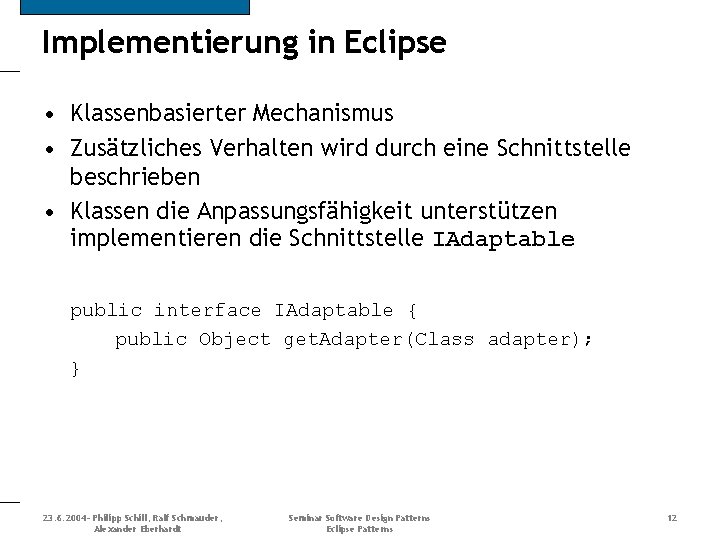Implementierung in Eclipse • Klassenbasierter Mechanismus • Zusätzliches Verhalten wird durch eine Schnittstelle beschrieben