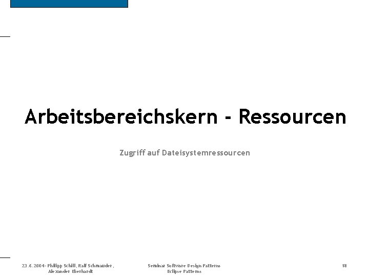 Arbeitsbereichskern - Ressourcen Zugriff auf Dateisystemressourcen 23. 6. 2004 - Philipp Schill, Ralf Schmauder,