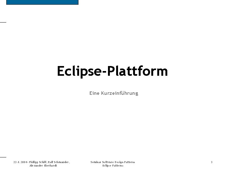 Eclipse-Plattform Eine Kurzeinführung 23. 6. 2004 - Philipp Schill, Ralf Schmauder, Alexander Eberhardt Seminar