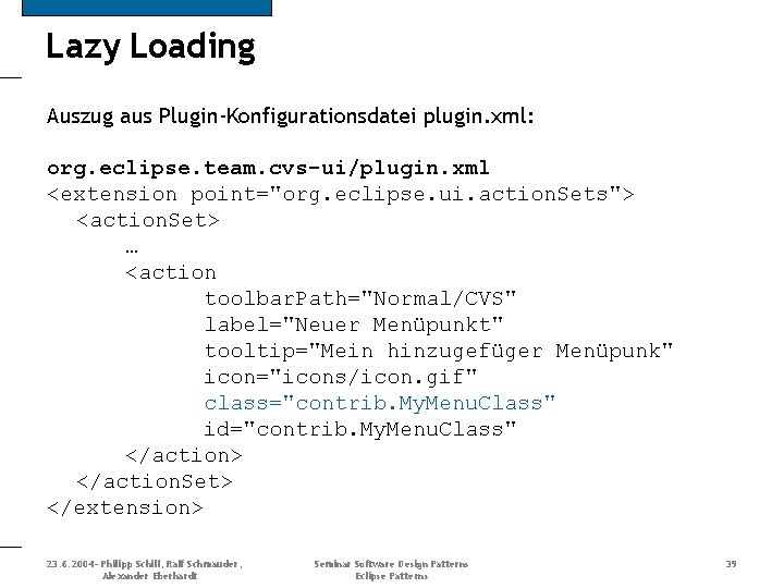 Lazy Loading Auszug aus Plugin-Konfigurationsdatei plugin. xml: org. eclipse. team. cvs-ui/plugin. xml <extension point="org.