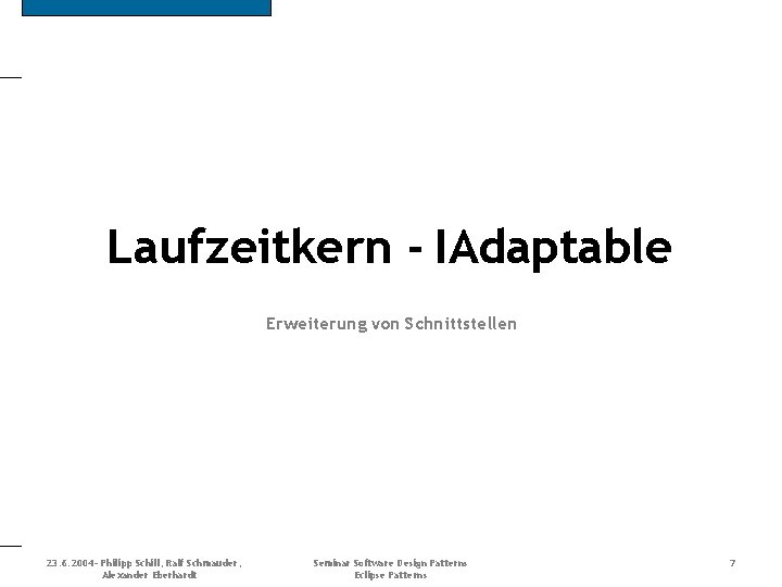 Laufzeitkern - IAdaptable Erweiterung von Schnittstellen 23. 6. 2004 - Philipp Schill, Ralf Schmauder,