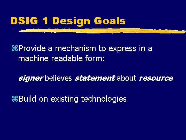 DSIG 1 Design Goals z. Provide a mechanism to express in a machine readable