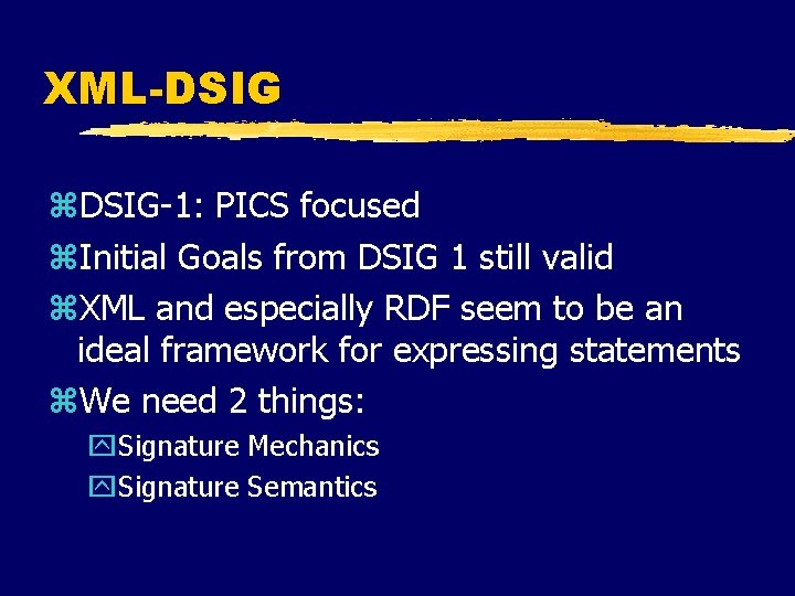 XML-DSIG z. DSIG-1: PICS focused z. Initial Goals from DSIG 1 still valid z.