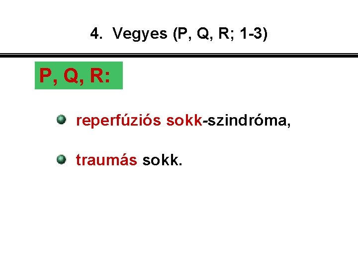 4. Vegyes (P, Q, R; 1 -3) P, Q, R: reperfúziós sokk-szindróma, traumás sokk.