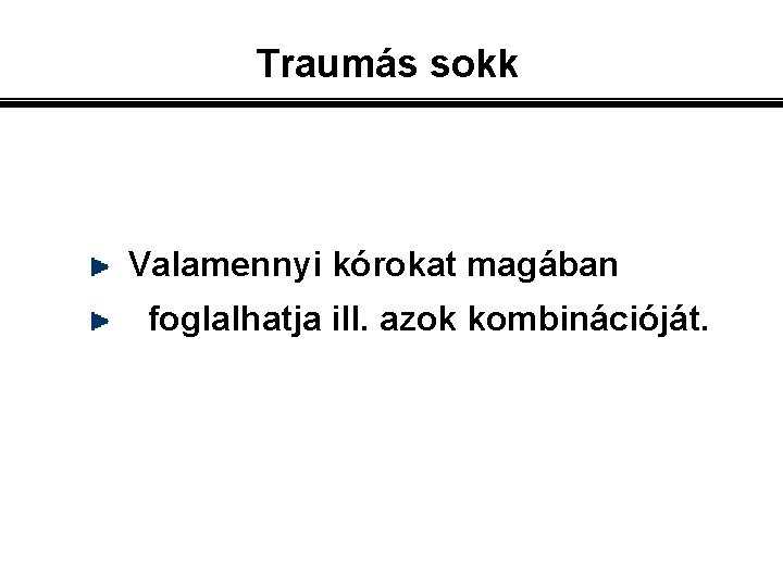 Traumás sokk Valamennyi kórokat magában foglalhatja ill. azok kombinációját. 