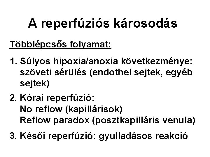 A reperfúziós károsodás Többlépcsős folyamat: 1. Súlyos hipoxia/anoxia következménye: szöveti sérülés (endothel sejtek, egyéb