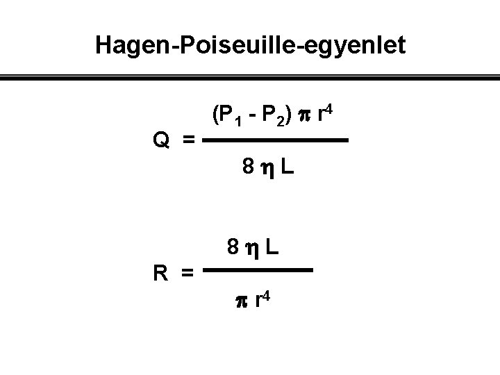 Hagen-Poiseuille-egyenlet Q = (P 1 - P 2) r 4 8 L R =