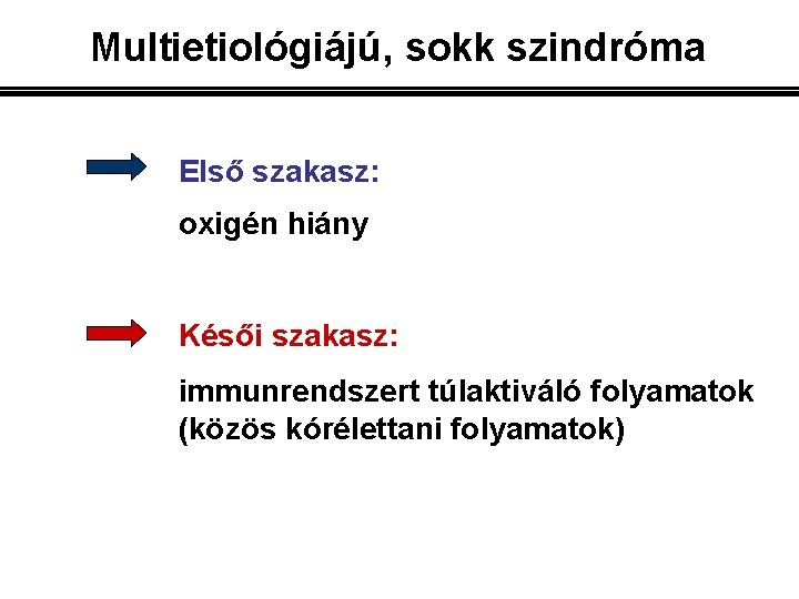 Multietiológiájú, sokk szindróma Első szakasz: oxigén hiány Késői szakasz: immunrendszert túlaktiváló folyamatok (közös kórélettani