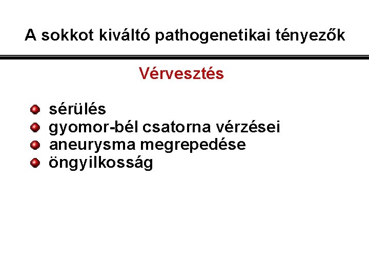 A sokkot kiváltó pathogenetikai tényezők Vérvesztés sérülés gyomor-bél csatorna vérzései aneurysma megrepedése öngyilkosság 