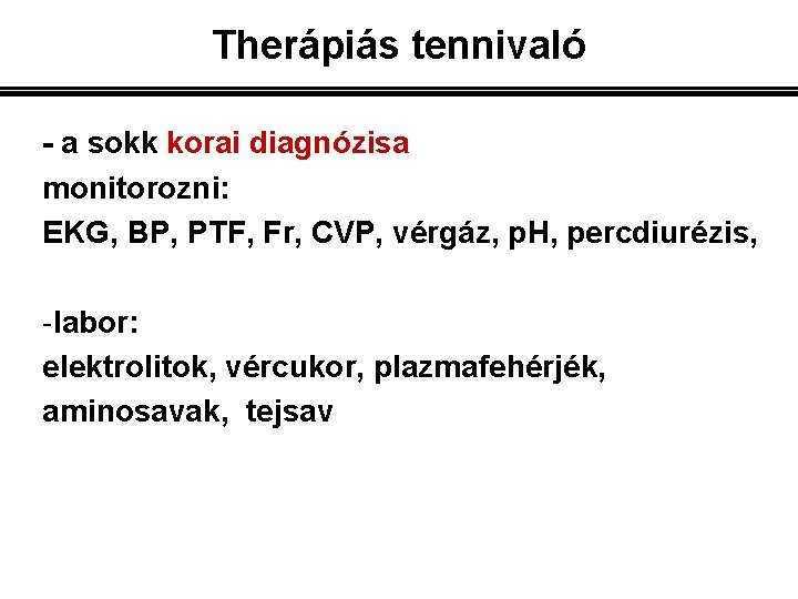 Therápiás tennivaló - a sokk korai diagnózisa monitorozni: EKG, BP, PTF, Fr, CVP, vérgáz,