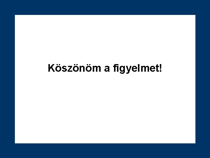 Köszönöm a figyelmet! 