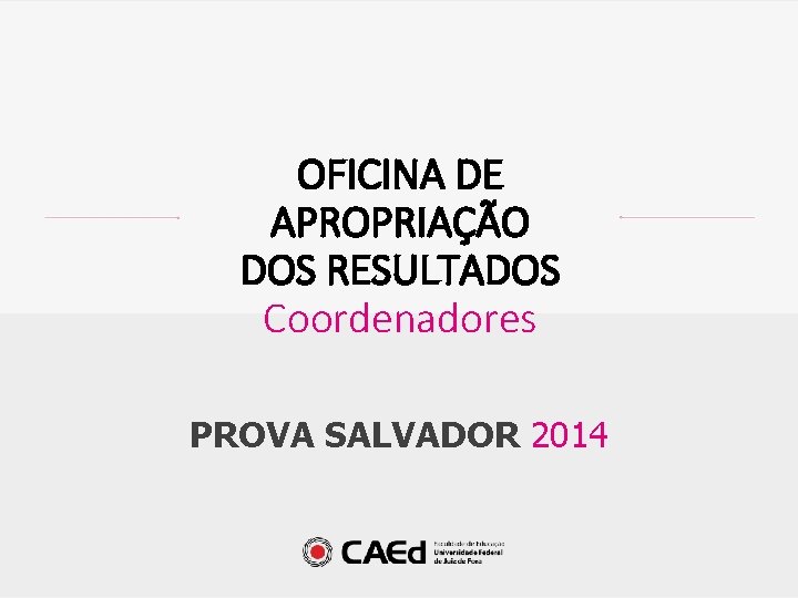 PROVA SALVADOR 2014 OFICINA DE APROPRIAÇÃO DOS RESULTADOS Coordenadores PROVA SALVADOR 2014 