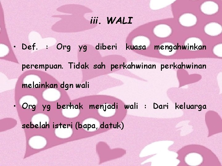 iii. WALI • Def. : Org yg diberi kuasa mengahwinkan perempuan. Tidak sah perkahwinan