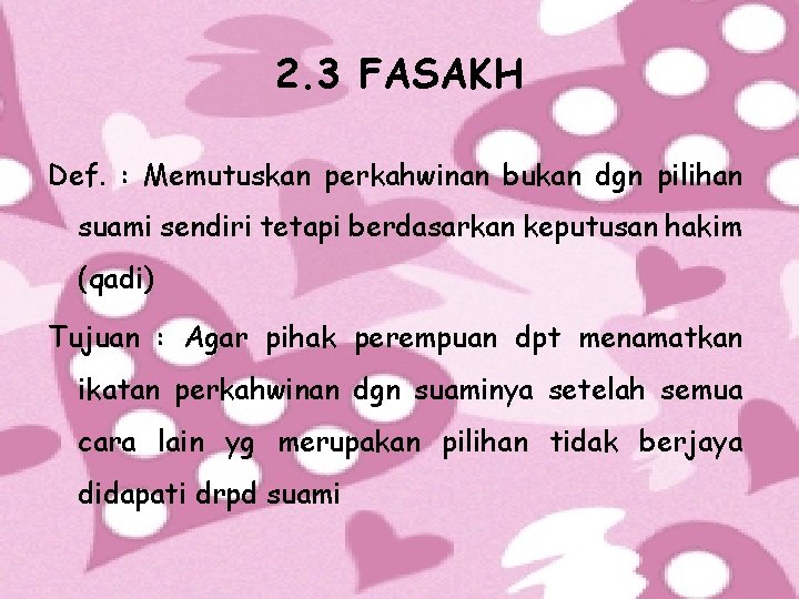 2. 3 FASAKH Def. : Memutuskan perkahwinan bukan dgn pilihan suami sendiri tetapi berdasarkan
