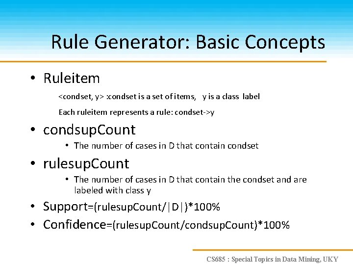 Rule Generator: Basic Concepts • Ruleitem <condset, y> : condset is a set of