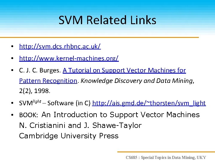 SVM Related Links • http: //svm. dcs. rhbnc. ac. uk/ • http: //www. kernel-machines.