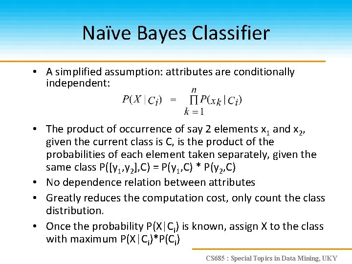 Naïve Bayes Classifier • A simplified assumption: attributes are conditionally independent: • The product