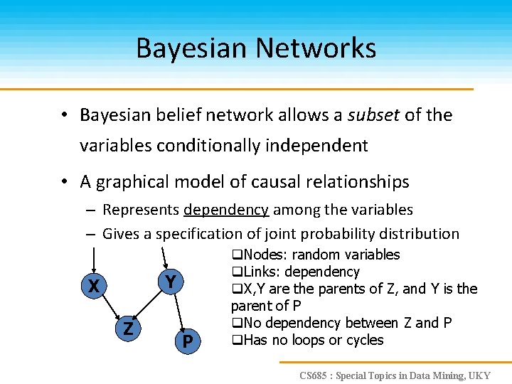 Bayesian Networks • Bayesian belief network allows a subset of the variables conditionally independent