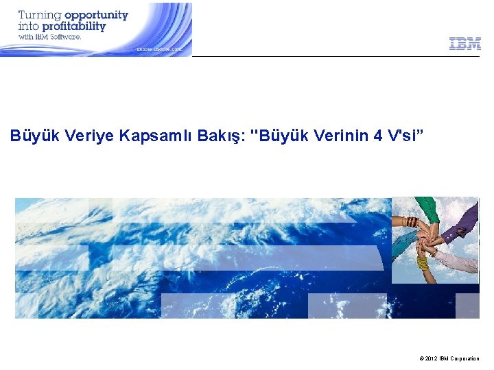 Büyük Veriye Kapsamlı Bakış: "Büyük Verinin 4 V'si” © 2012 IBM Corporation 