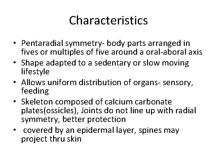 Characteristics • Pentaradial symmetry- body parts arranged in fives or multiples of five around