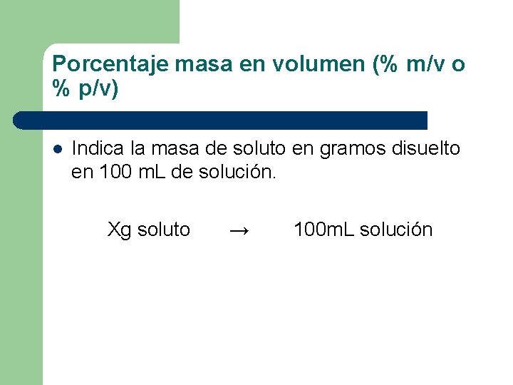 Porcentaje masa en volumen (% m/v o % p/v) l Indica la masa de
