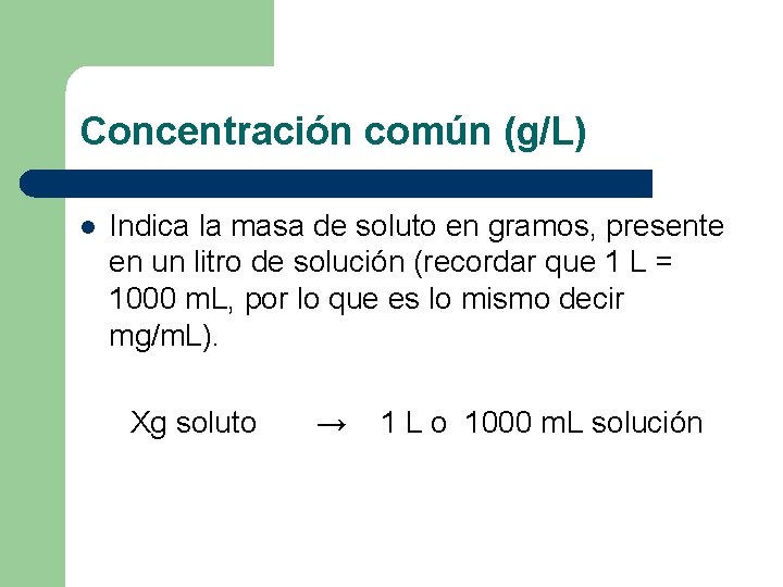 Concentración común (g/L) l Indica la masa de soluto en gramos, presente en un