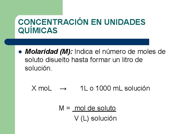 CONCENTRACIÓN EN UNIDADES QUÍMICAS l Molaridad (M): Indica el número de moles de soluto