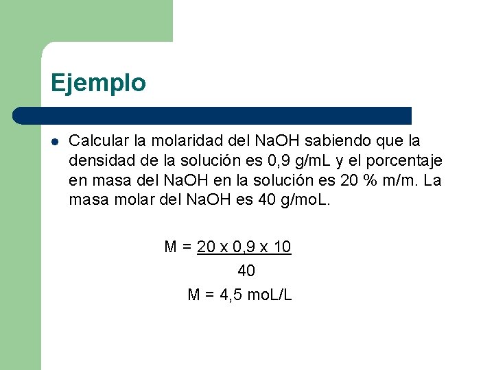 Ejemplo l Calcular la molaridad del Na. OH sabiendo que la densidad de la