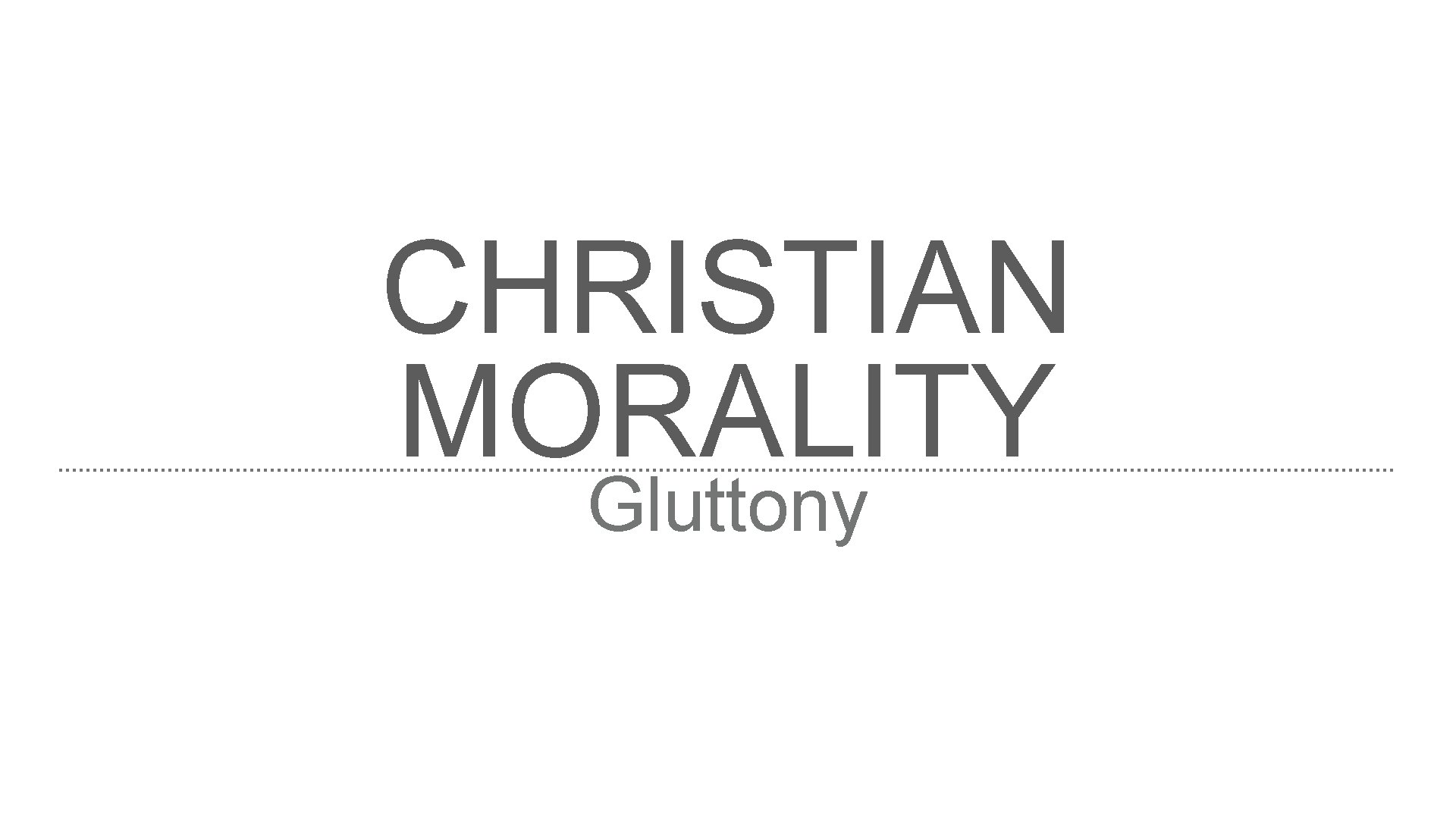 CHRISTIAN MORALITY Gluttony 