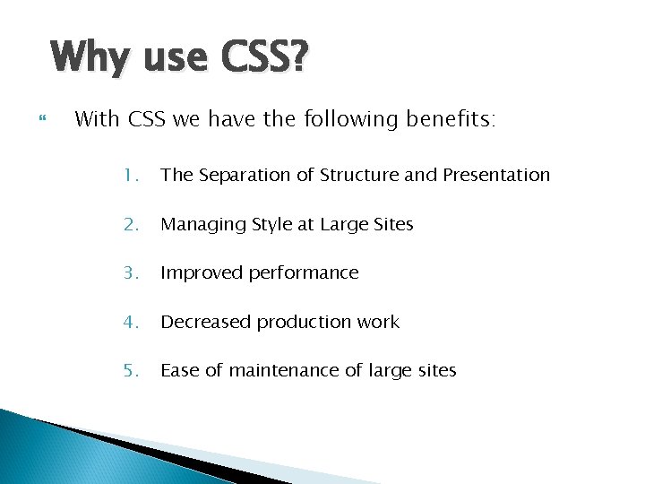 Why use CSS? With CSS we have the following benefits: 1. The Separation of