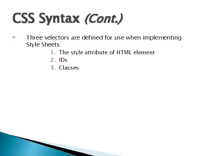 CSS Syntax (Cont. ) Three selectors are defined for use when implementing Style Sheets: