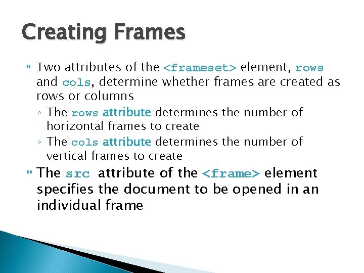 Creating Frames Two attributes of the <frameset> element, rows and cols, determine whether frames