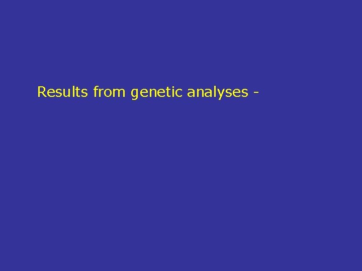 Results from genetic analyses - 