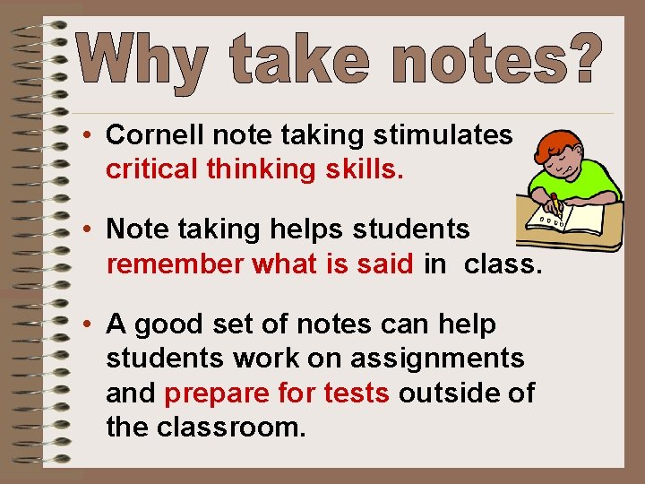  • Cornell note taking stimulates critical thinking skills. • Note taking helps students