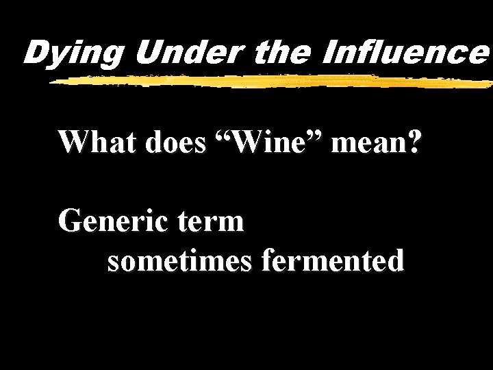 Dying Under the Influence What does “Wine” mean? Generic term sometimes fermented 