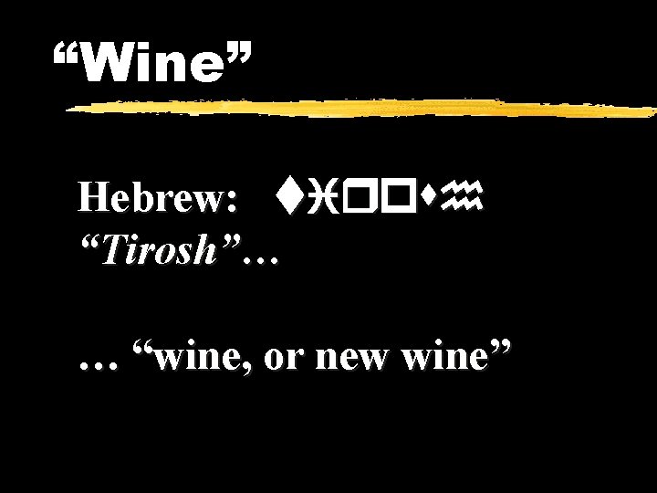 “Wine” Hebrew: tirosh “Tirosh”… … “wine, or new wine” 