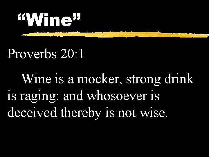 “Wine” Proverbs 20: 1 Wine is a mocker, strong drink is raging: and whosoever