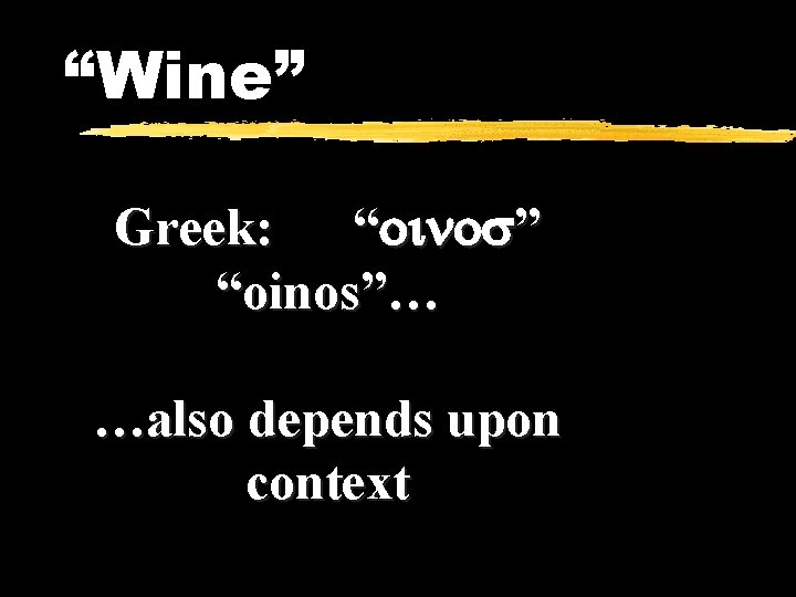 “Wine” Greek: “oinos”… …also depends upon context 
