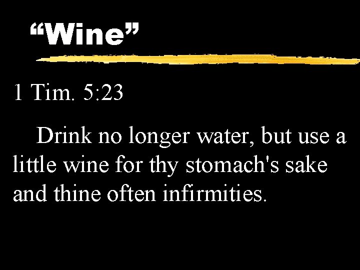 “Wine” 1 Tim. 5: 23 Drink no longer water, but use a little wine