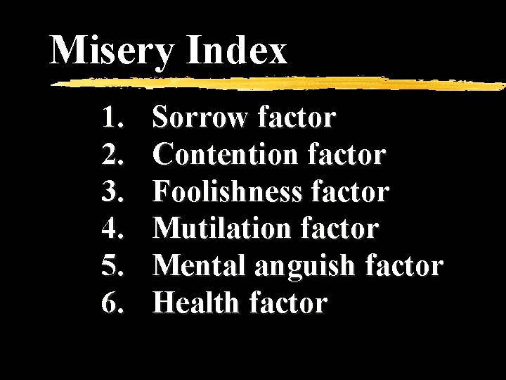 Misery Index 1. 2. 3. 4. 5. 6. Sorrow factor Contention factor Foolishness factor