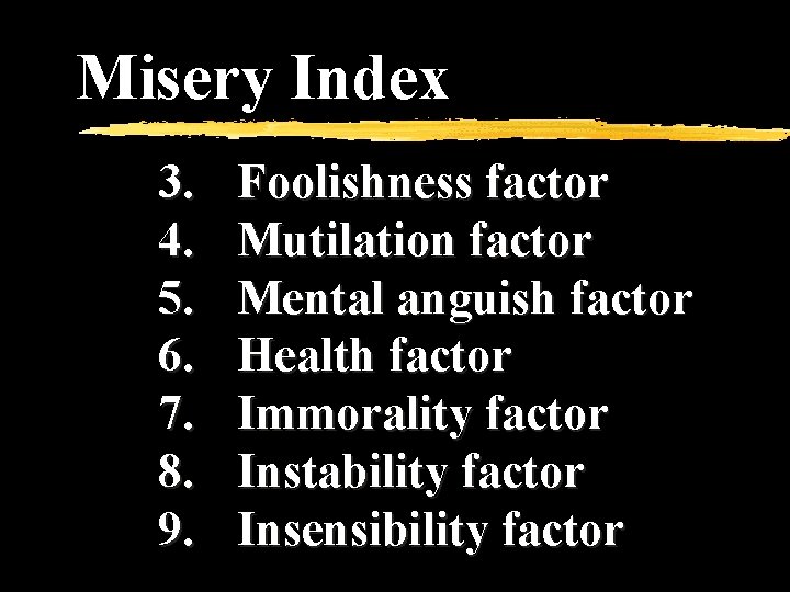 Misery Index 3. 4. 5. 6. 7. 8. 9. Foolishness factor Mutilation factor Mental