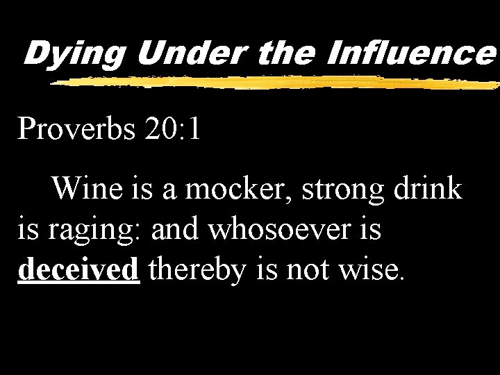 Dying Under the Influence Proverbs 20: 1 Wine is a mocker, strong drink is