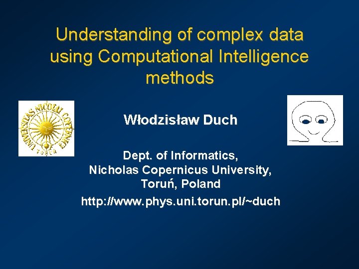 Understanding of complex data using Computational Intelligence methods Włodzisław Duch Dept. of Informatics, Nicholas